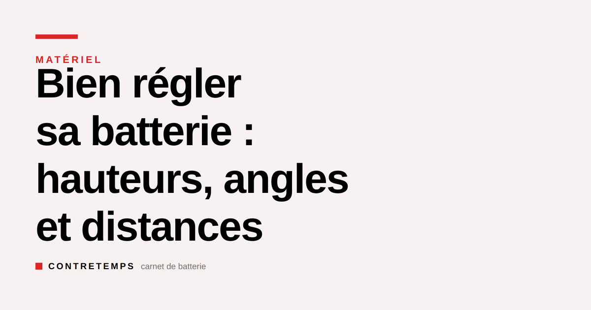 Bien régler sa batterie : hauteurs, angles et distances